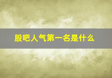 股吧人气第一名是什么