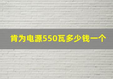 肯为电源550瓦多少钱一个