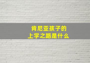 肯尼亚孩子的上学之路是什么