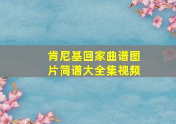 肯尼基回家曲谱图片简谱大全集视频