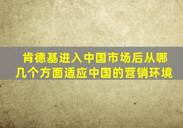 肯德基进入中国市场后从哪几个方面适应中国的营销环境