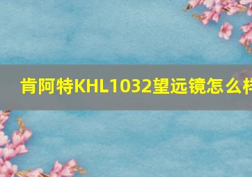 肯阿特KHL1032望远镜怎么样