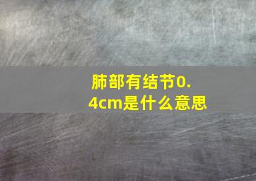 肺部有结节0.4cm是什么意思