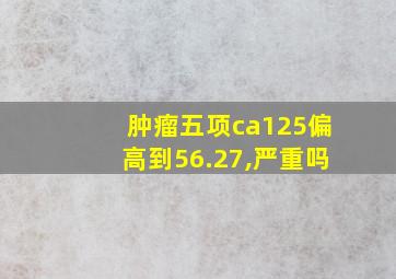 肿瘤五项ca125偏高到56.27,严重吗