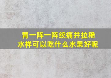 胃一阵一阵绞痛并拉稀水样可以吃什么水果好呢