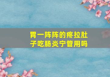 胃一阵阵的疼拉肚子吃肠炎宁管用吗