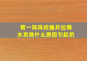 胃一阵阵绞痛并拉稀水发烧什么原因引起的