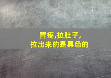 胃疼,拉肚子,拉出来的是黑色的