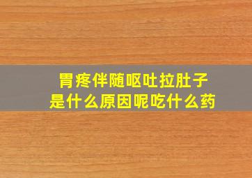 胃疼伴随呕吐拉肚子是什么原因呢吃什么药