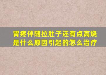 胃疼伴随拉肚子还有点高烧是什么原因引起的怎么治疗