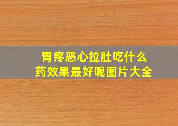 胃疼恶心拉肚吃什么药效果最好呢图片大全