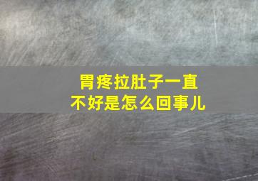 胃疼拉肚子一直不好是怎么回事儿