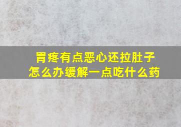 胃疼有点恶心还拉肚子怎么办缓解一点吃什么药