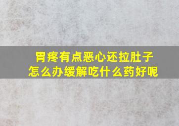 胃疼有点恶心还拉肚子怎么办缓解吃什么药好呢