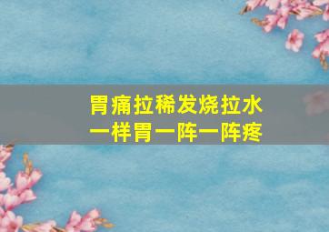 胃痛拉稀发烧拉水一样胃一阵一阵疼