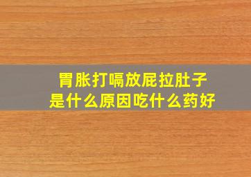 胃胀打嗝放屁拉肚子是什么原因吃什么药好