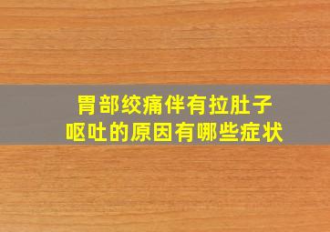 胃部绞痛伴有拉肚子呕吐的原因有哪些症状