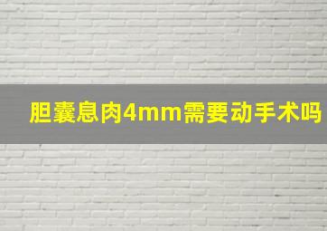 胆囊息肉4mm需要动手术吗