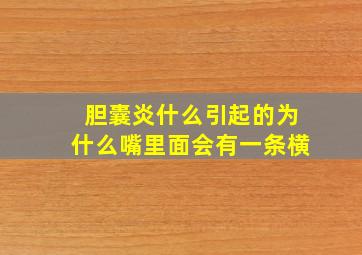 胆囊炎什么引起的为什么嘴里面会有一条横