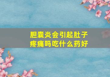 胆囊炎会引起肚子疼痛吗吃什么药好