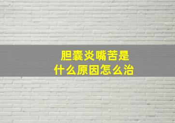 胆囊炎嘴苦是什么原因怎么治