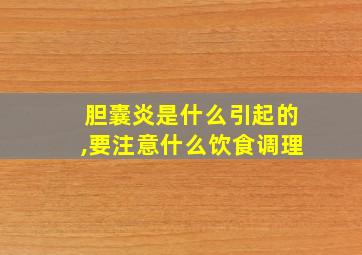 胆囊炎是什么引起的,要注意什么饮食调理