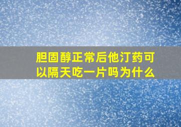 胆固醇正常后他汀药可以隔天吃一片吗为什么