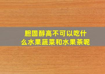 胆固醇高不可以吃什么水果蔬菜和水果茶呢