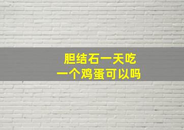 胆结石一天吃一个鸡蛋可以吗