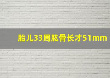 胎儿33周肱骨长才51mm