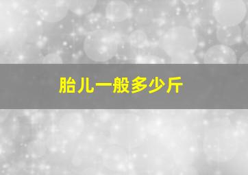 胎儿一般多少斤