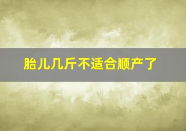 胎儿几斤不适合顺产了