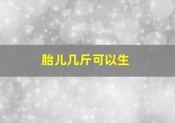 胎儿几斤可以生