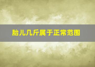 胎儿几斤属于正常范围