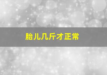 胎儿几斤才正常