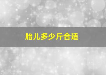 胎儿多少斤合适