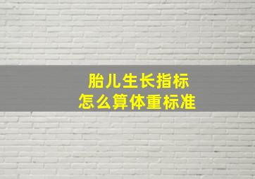 胎儿生长指标怎么算体重标准