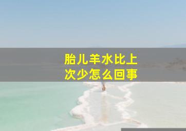 胎儿羊水比上次少怎么回事