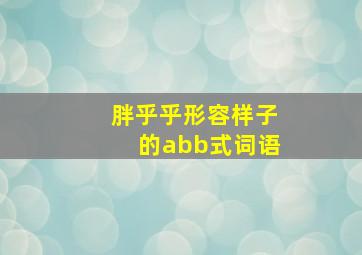 胖乎乎形容样子的abb式词语