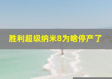 胜利超级纳米8为啥停产了