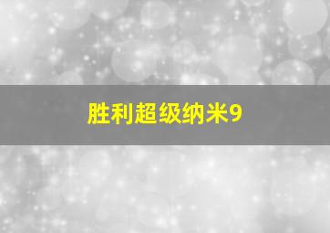 胜利超级纳米9