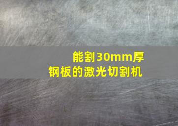 能割30mm厚钢板的激光切割机