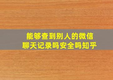 能够查到别人的微信聊天记录吗安全吗知乎