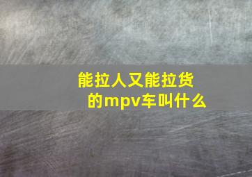 能拉人又能拉货的mpv车叫什么