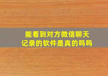 能看到对方微信聊天记录的软件是真的吗吗