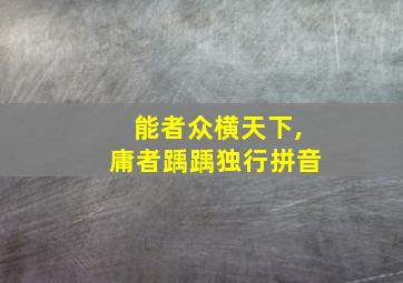 能者众横天下,庸者踽踽独行拼音