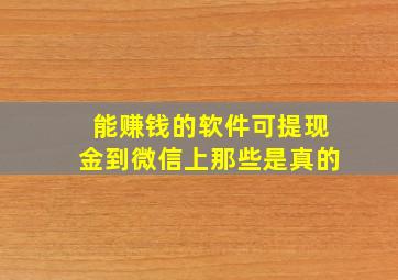 能赚钱的软件可提现金到微信上那些是真的