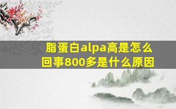 脂蛋白alpa高是怎么回事800多是什么原因