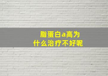 脂蛋白a高为什么治疗不好呢