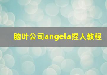 脑叶公司angela捏人教程